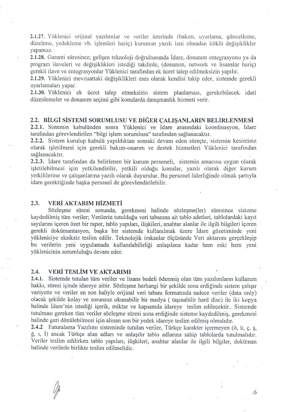 da program ilaveleri ve defiigiklikleri istedifii takdilde, (donanrrn, network ve lisanslar irelrig) gerekii ilave ve entegrasyonlar Yiiklenici tarafindan ek ticret talep edilmeksizin yaprlrr. 2.1.29.