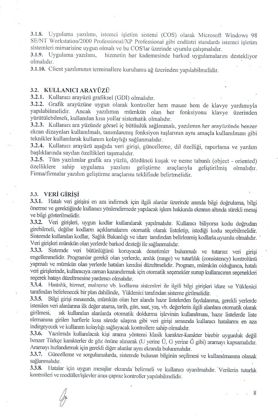 3.1.10. Client yaztltmtntn terminallere kurulumu aa iizerinden vaprlabilmelidir. 3.2. KULLANICI ARAYUZU 3.2.1. Kullanrcr aruy;jzi grafiksel (GDI) olmahdrr. 3.2.2- Grafik arayizine uygun olarak kontroller hem mause hem de klavye yardrmryla yaprlabilmelidir.