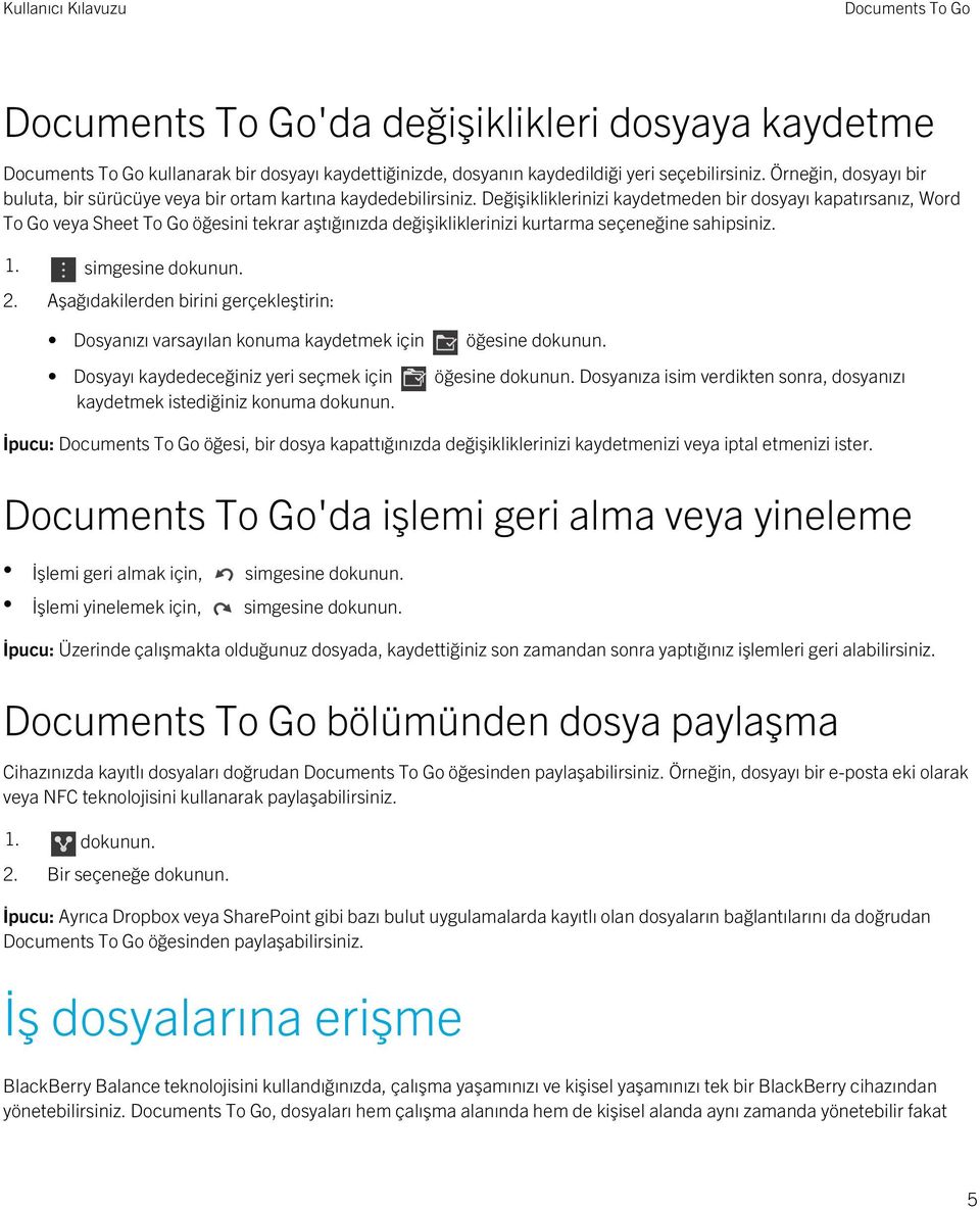 Değişikliklerinizi kaydetmeden bir dosyayı kapatırsanız, Word To Go veya Sheet To Go öğesini tekrar aştığınızda değişikliklerinizi kurtarma seçeneğine sahipsiniz. 1. simgesine dokunun. 2.