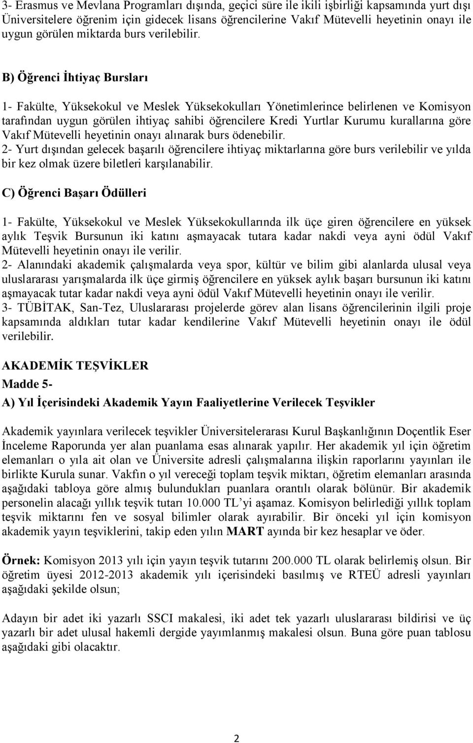 B) Öğrenci Ġhtiyaç Bursları - Fakülte, Yüksekokul ve Meslek Yüksekokulları Yönetimlerince belirlenen ve Komisyon tarafından uygun görülen ihtiyaç sahibi öğrencilere Kredi Yurtlar Kurumu kurallarına