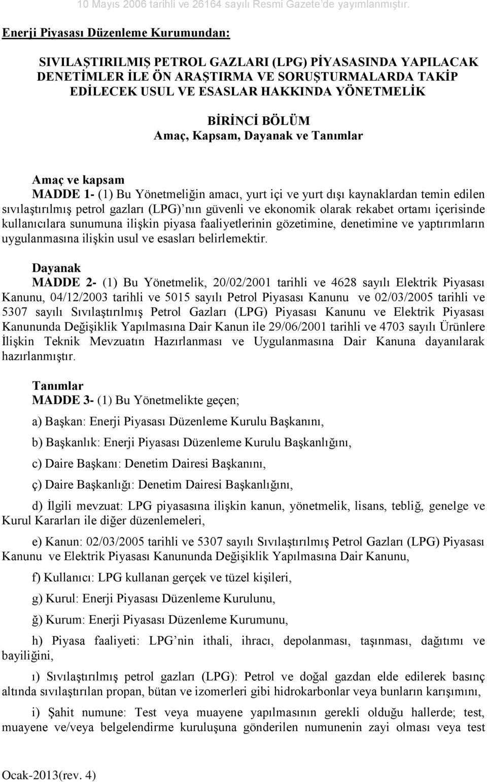 BİRİNCİ BÖLÜM Amaç, Kapsam, Dayanak ve Tanımlar Amaç ve kapsam MADDE 1- (1) Bu Yönetmeliğin amacı, yurt içi ve yurt dışı kaynaklardan temin edilen sıvılaştırılmış petrol gazları (LPG) nın güvenli ve