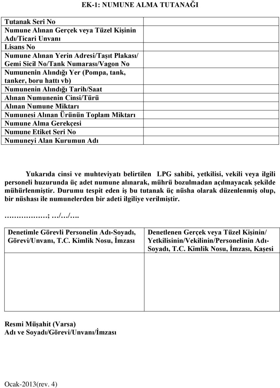 Kurumun Adı EK-1: NUMUNE ALMA TUTANAĞI Yukarıda cinsi ve muhteviyatı belirtilen LPG sahibi, yetkilisi, vekili veya ilgili personeli huzurunda üç adet numune alınarak, mührü bozulmadan açılmayacak