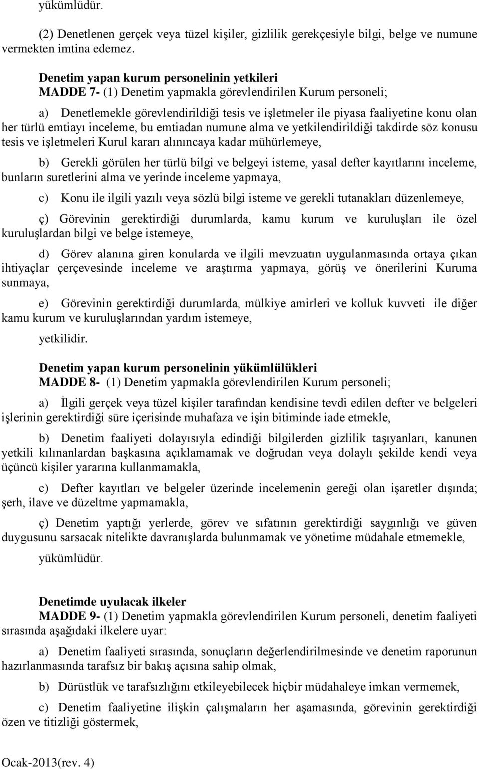 türlü emtiayı inceleme, bu emtiadan numune alma ve yetkilendirildiği takdirde söz konusu tesis ve işletmeleri Kurul kararı alınıncaya kadar mühürlemeye, b) Gerekli görülen her türlü bilgi ve belgeyi