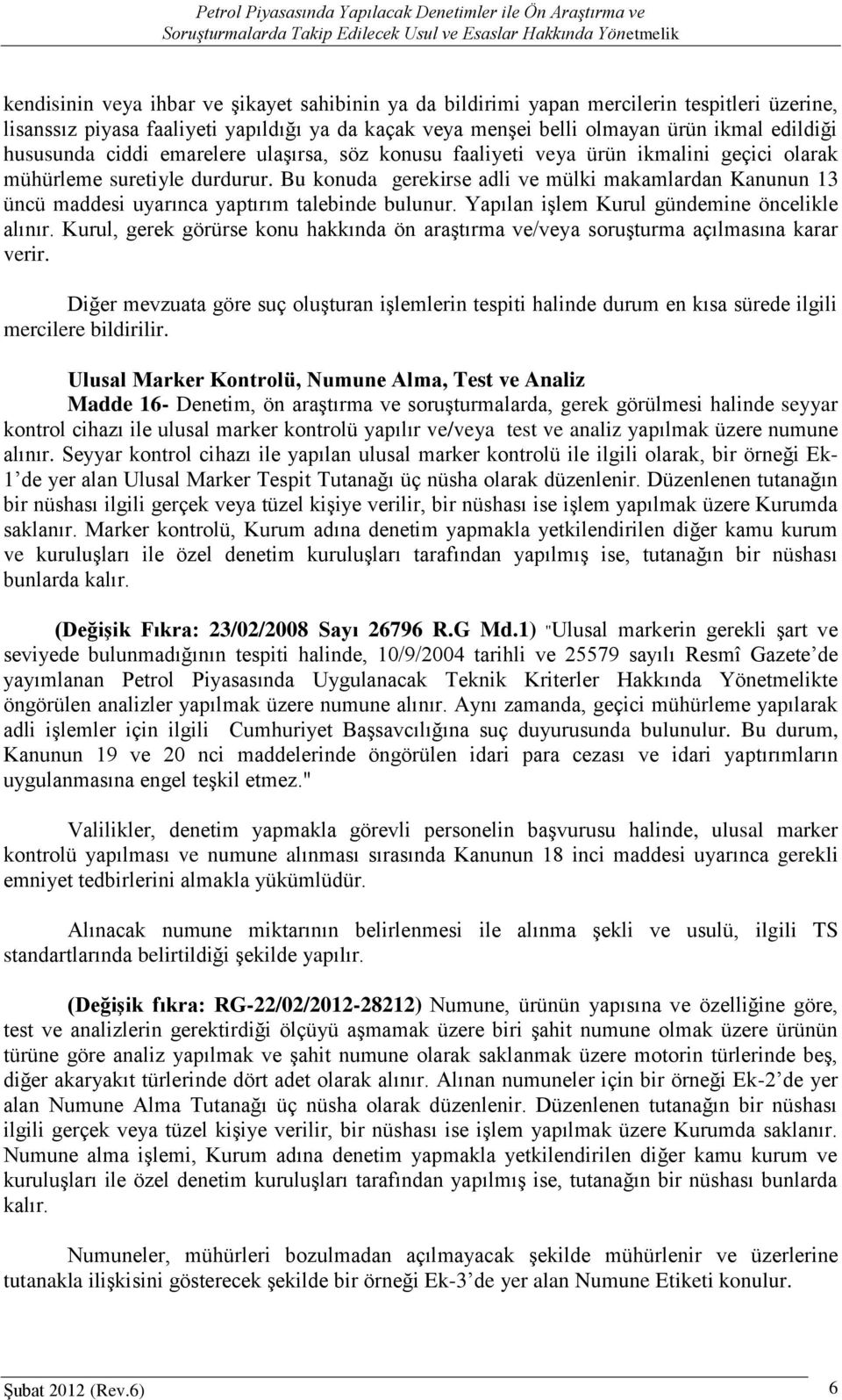 Bu konuda gerekirse adli ve mülki makamlardan Kanunun 13 üncü maddesi uyarınca yaptırım talebinde bulunur. Yapılan işlem Kurul gündemine öncelikle alınır.