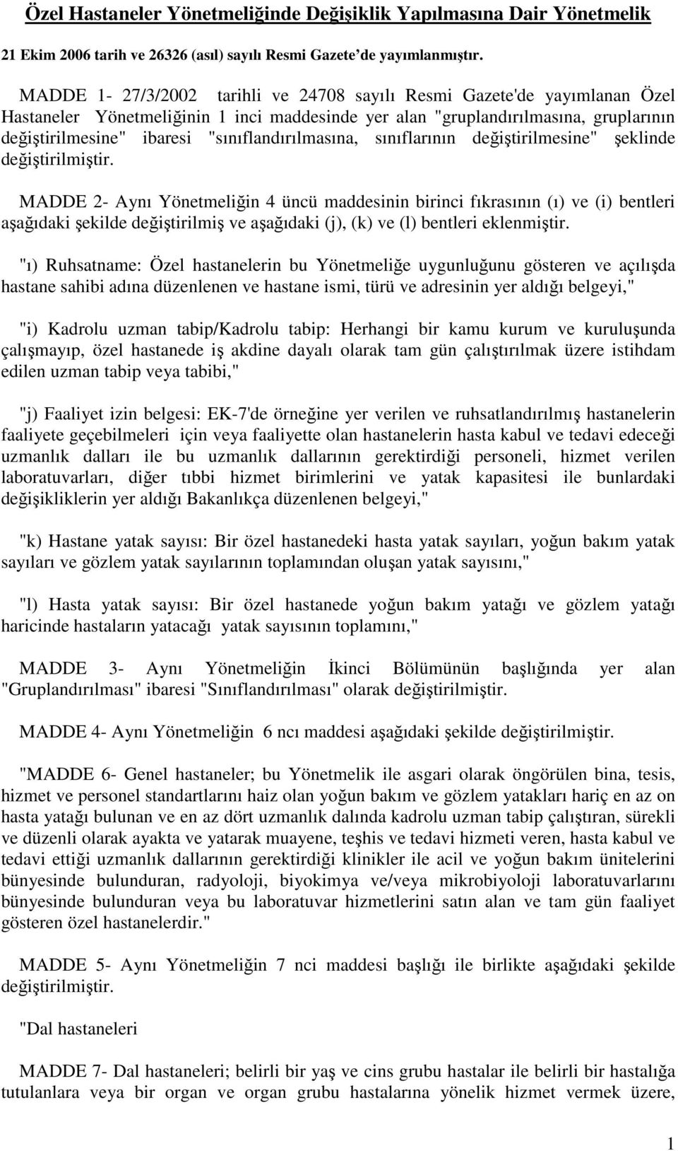 "sınıflandırılmasına, sınıflarının değiştirilmesine" şeklinde MADDE 2- Aynı Yönetmeliğin 4 üncü maddesinin birinci fıkrasının (ı) ve (i) bentleri aşağıdaki şekilde değiştirilmiş ve aşağıdaki (j), (k)