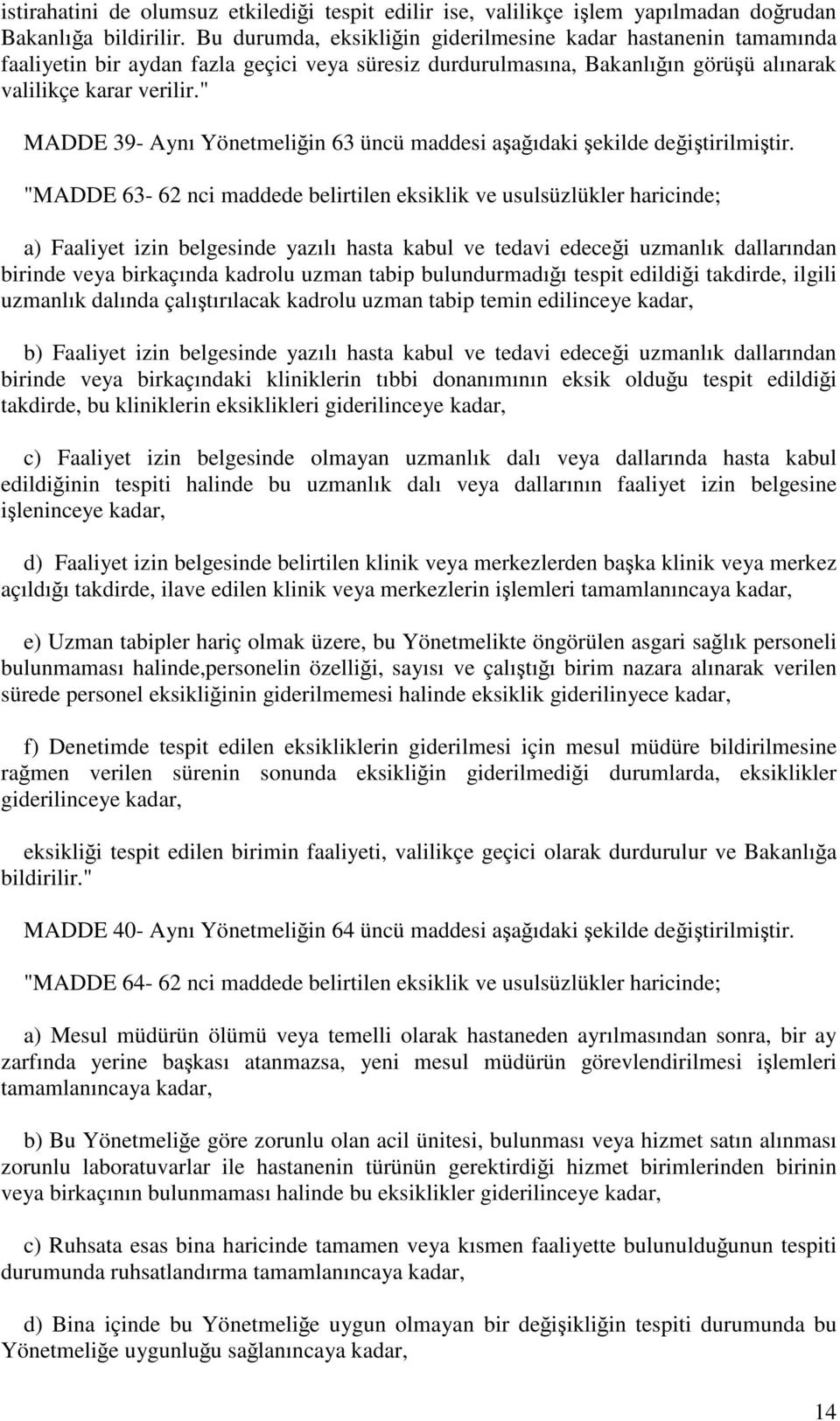 " MADDE 39- Aynı Yönetmeliğin 63 üncü maddesi aşağıdaki şekilde "MADDE 63-62 nci maddede belirtilen eksiklik ve usulsüzlükler haricinde; a) Faaliyet izin belgesinde yazılı hasta kabul ve tedavi