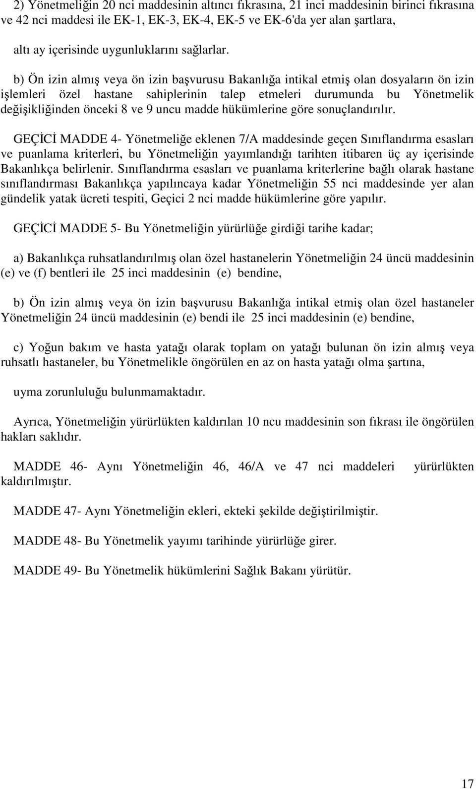 b) Ön izin almış veya ön izin başvurusu Bakanlığa intikal etmiş olan dosyaların ön izin işlemleri özel hastane sahiplerinin talep etmeleri durumunda bu Yönetmelik değişikliğinden önceki 8 ve 9 uncu