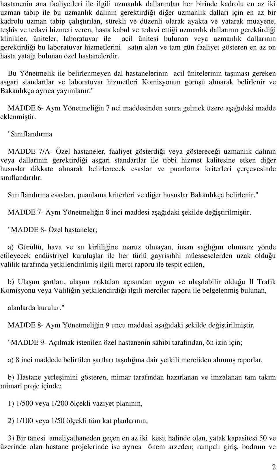 acil ünitesi bulunan veya uzmanlık dallarının gerektirdiği bu laboratuvar hizmetlerini satın alan ve tam gün faaliyet gösteren en az on hasta yatağı bulunan özel hastanelerdir.