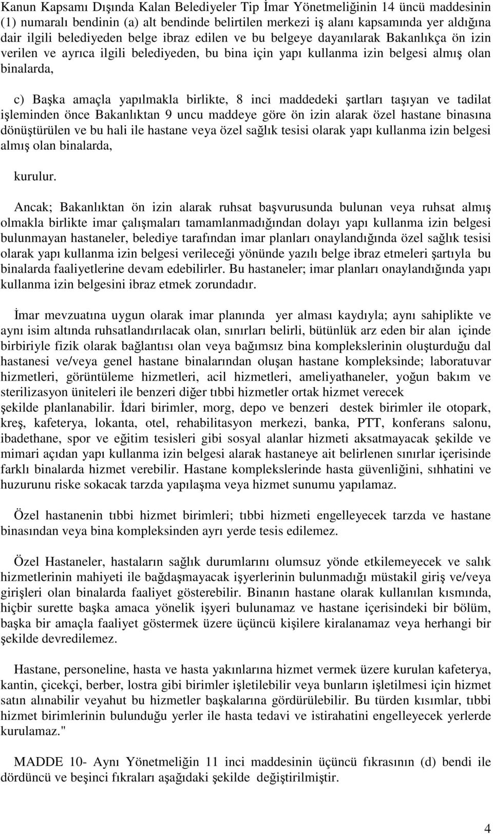 birlikte, 8 inci maddedeki şartları taşıyan ve tadilat işleminden önce Bakanlıktan 9 uncu maddeye göre ön izin alarak özel hastane binasına dönüştürülen ve bu hali ile hastane veya özel sağlık tesisi