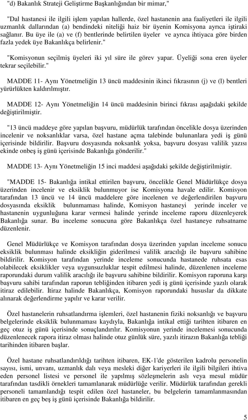 " "Komisyonun seçilmiş üyeleri iki yıl süre ile görev yapar. Üyeliği sona eren üyeler tekrar seçilebilir.