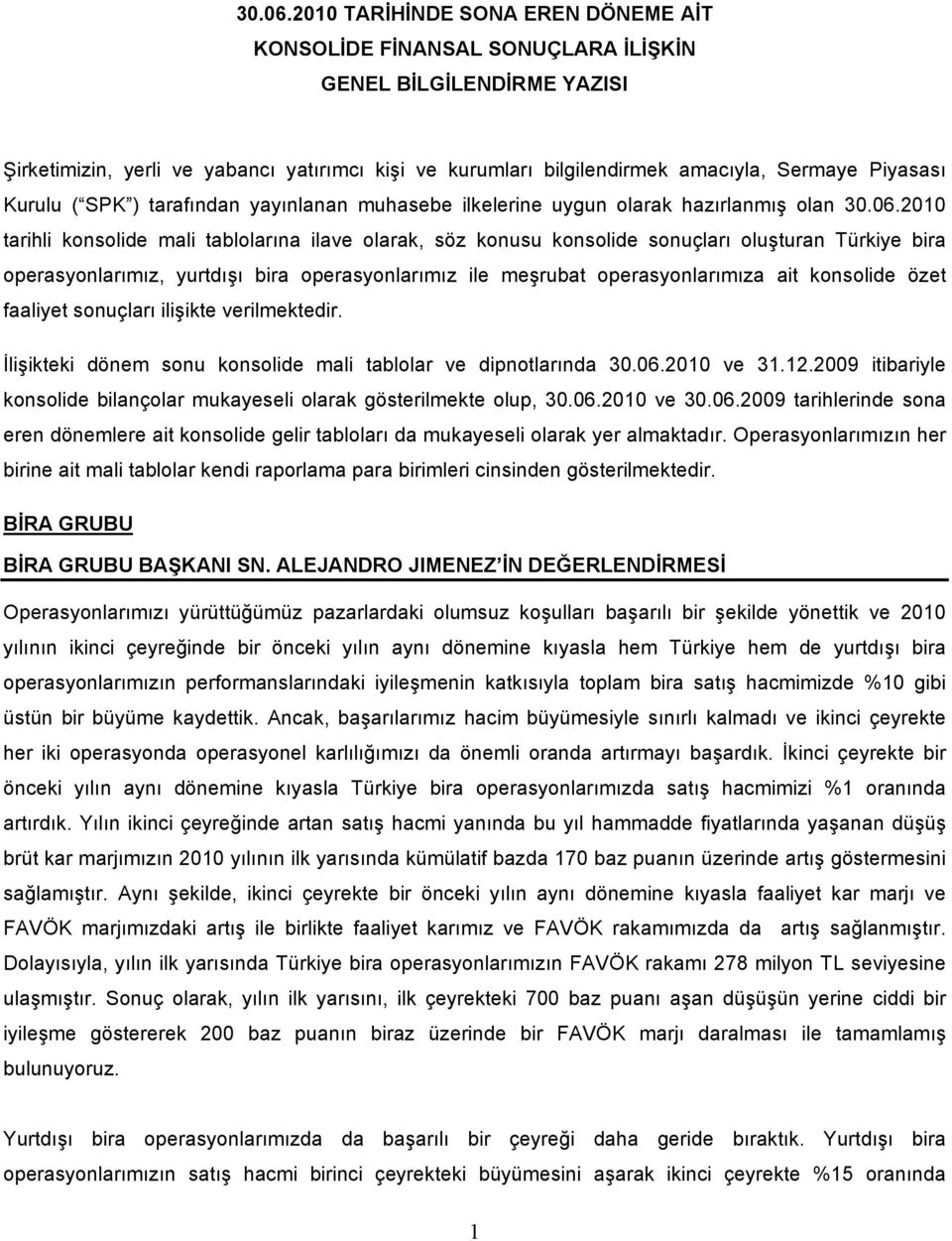 Piyasası Kurulu ( SPK ) tarafından yayınlanan muhasebe ilkelerine uygun olarak hazırlanmış olan 2010 tarihli konsolide mali tablolarına ilave olarak, söz konusu konsolide sonuçları oluşturan Türkiye