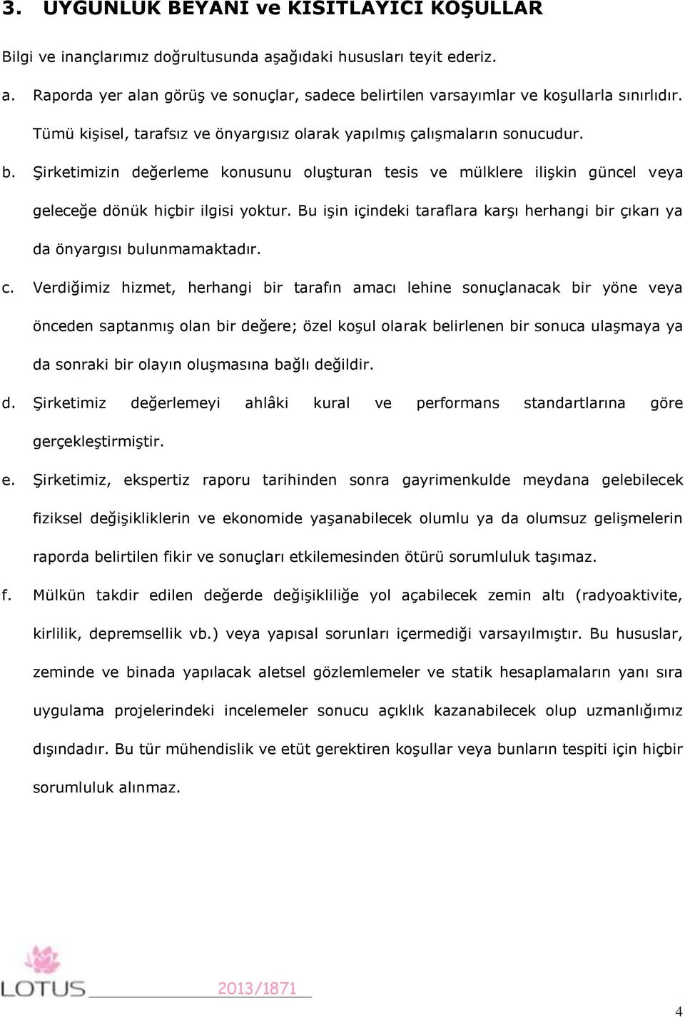 Bu işin içindeki taraflara karşı herhangi bir çıkarı ya da önyargısı bulunmamaktadır. c.