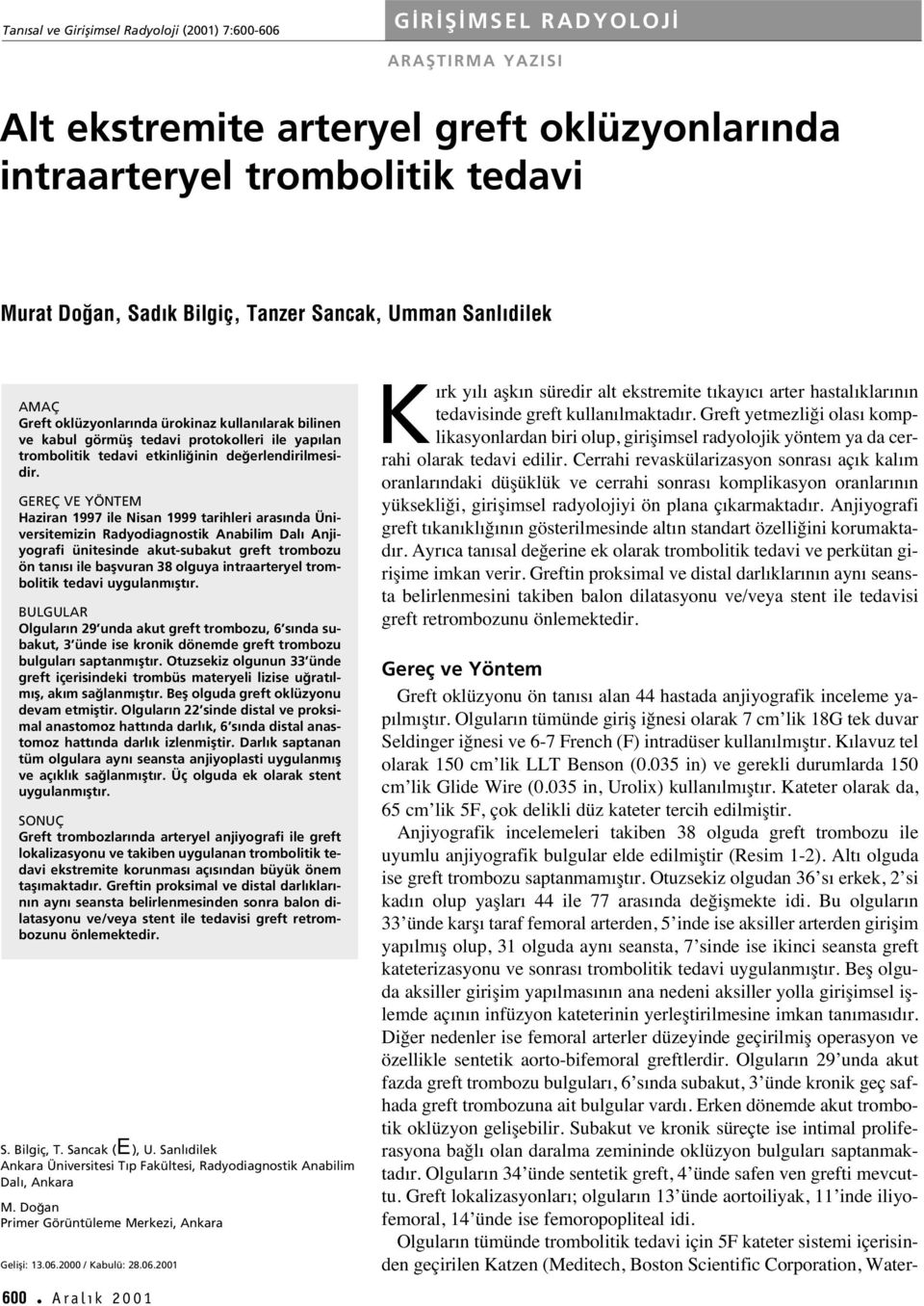 GRÇ V YÖNTM Haziran 1997 ile Nisan 1999 tarihleri aras nda Üniversitemizin Radyodiagnostik Anabilim Dal Anjiyografi ünitesinde akut-subakut greft trombozu ön tan s ile baflvuran 38 olguya