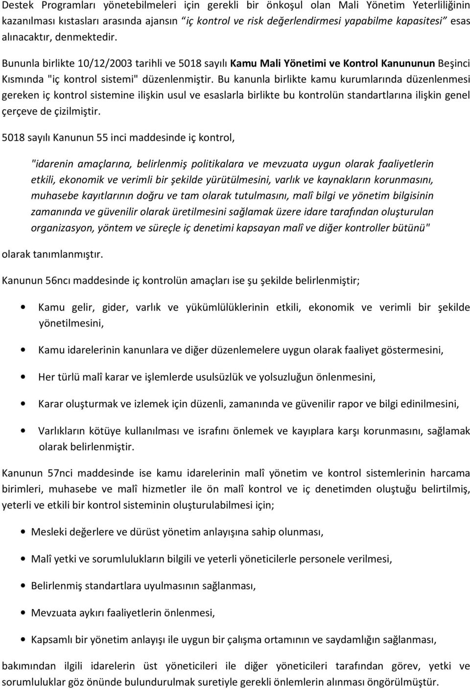 Bu kanunla birlikte kamu kurumlarında düzenlenmesi gereken iç kontrol sistemine ilişkin usul ve esaslarla birlikte bu kontrolün standartlarına ilişkin genel çerçeve de çizilmiştir.