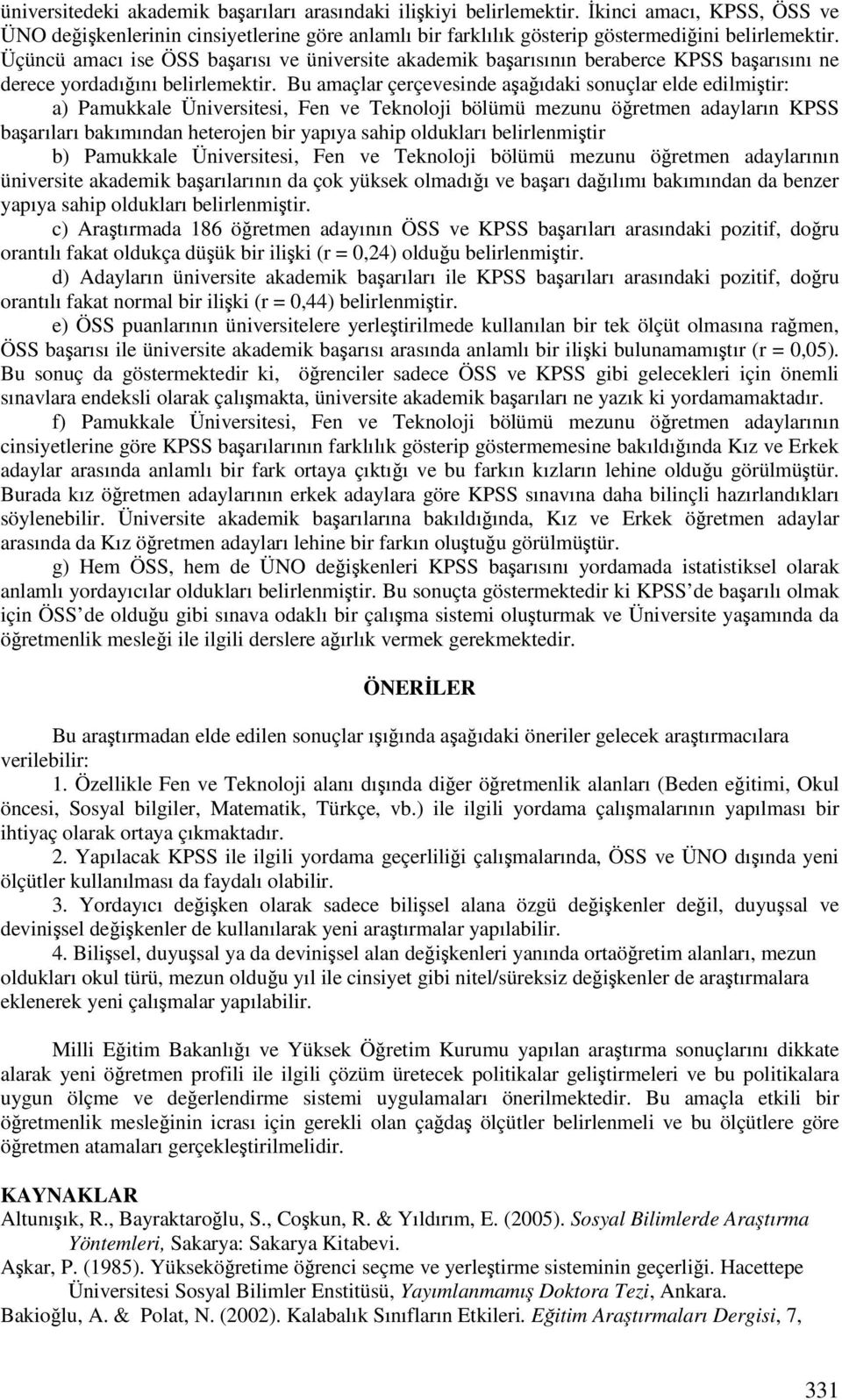 Bu amaçlar çerçevesinde aaıdaki sonuçlar elde edilmitir: a) Pamukkale Üniversitesi, Fen ve Teknoloji bölümü mezunu öretmen adayların KPSS baarıları bakımından heterojen bir yapıya sahip oldukları