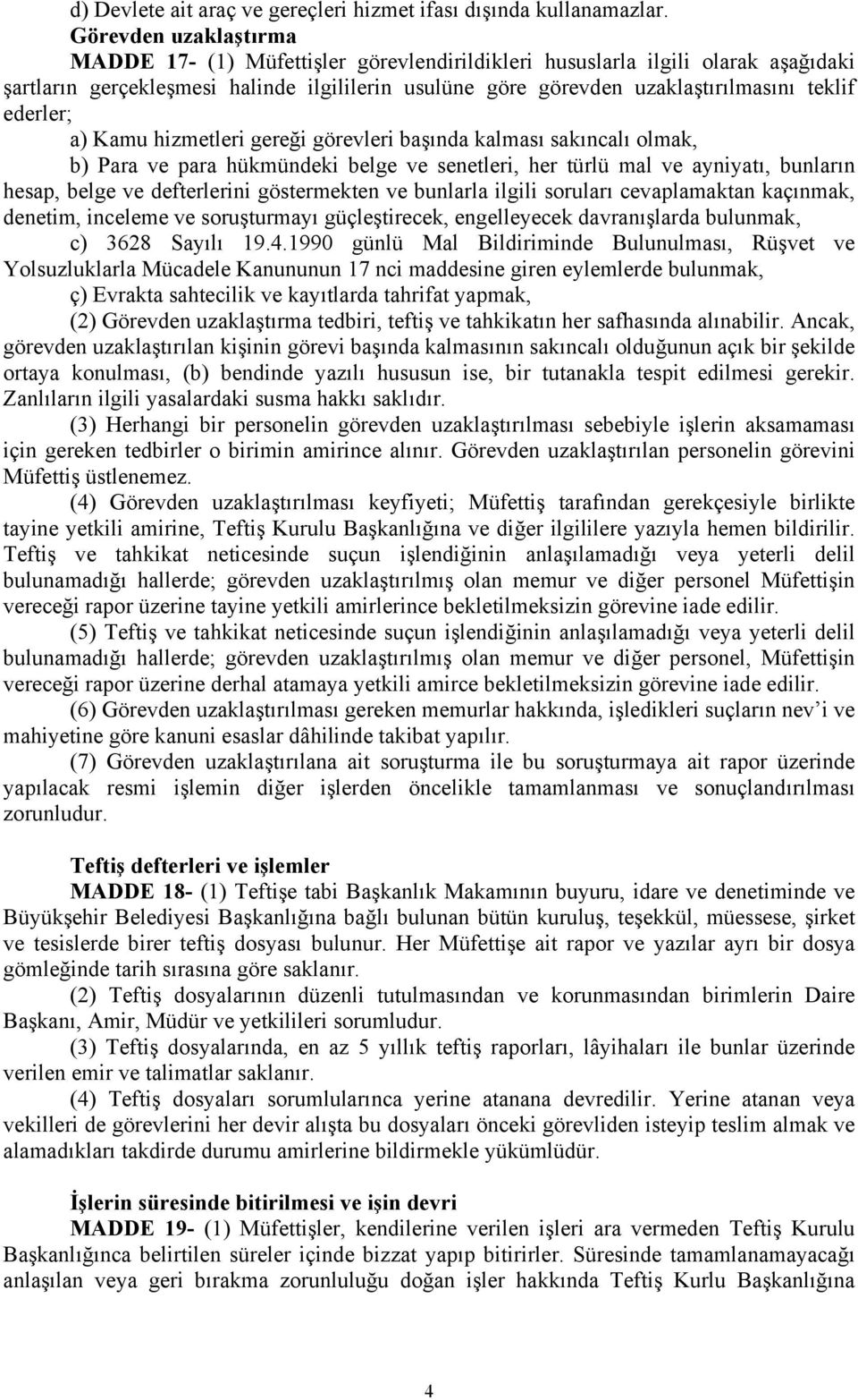 ederler; a) Kamu hizmetleri gereği görevleri başında kalması sakıncalı olmak, b) Para ve para hükmündeki belge ve senetleri, her türlü mal ve ayniyatı, bunların hesap, belge ve defterlerini