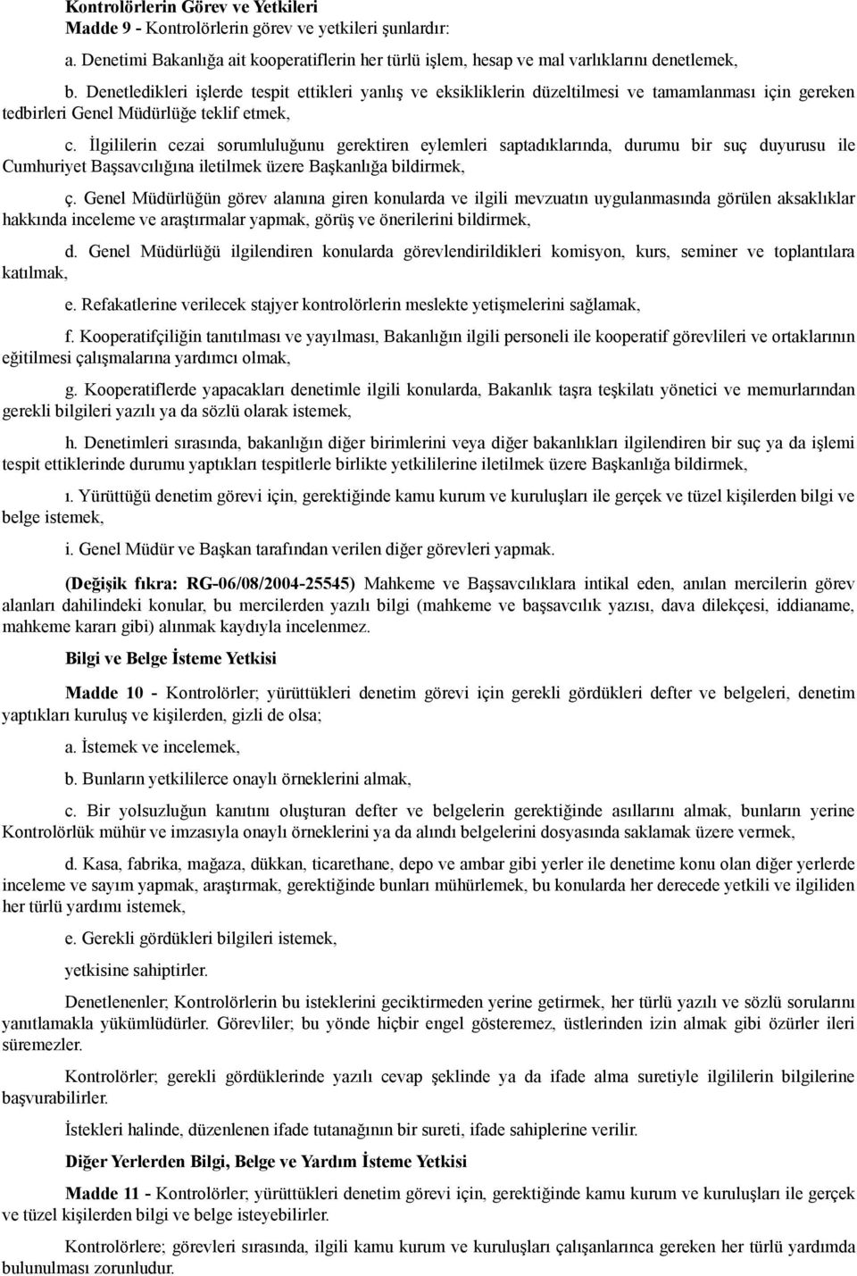 İlgililerin cezai sorumluluğunu gerektiren eylemleri saptadıklarında, durumu bir suç duyurusu ile Cumhuriyet Başsavcılığına iletilmek üzere Başkanlığa bildirmek, ç.