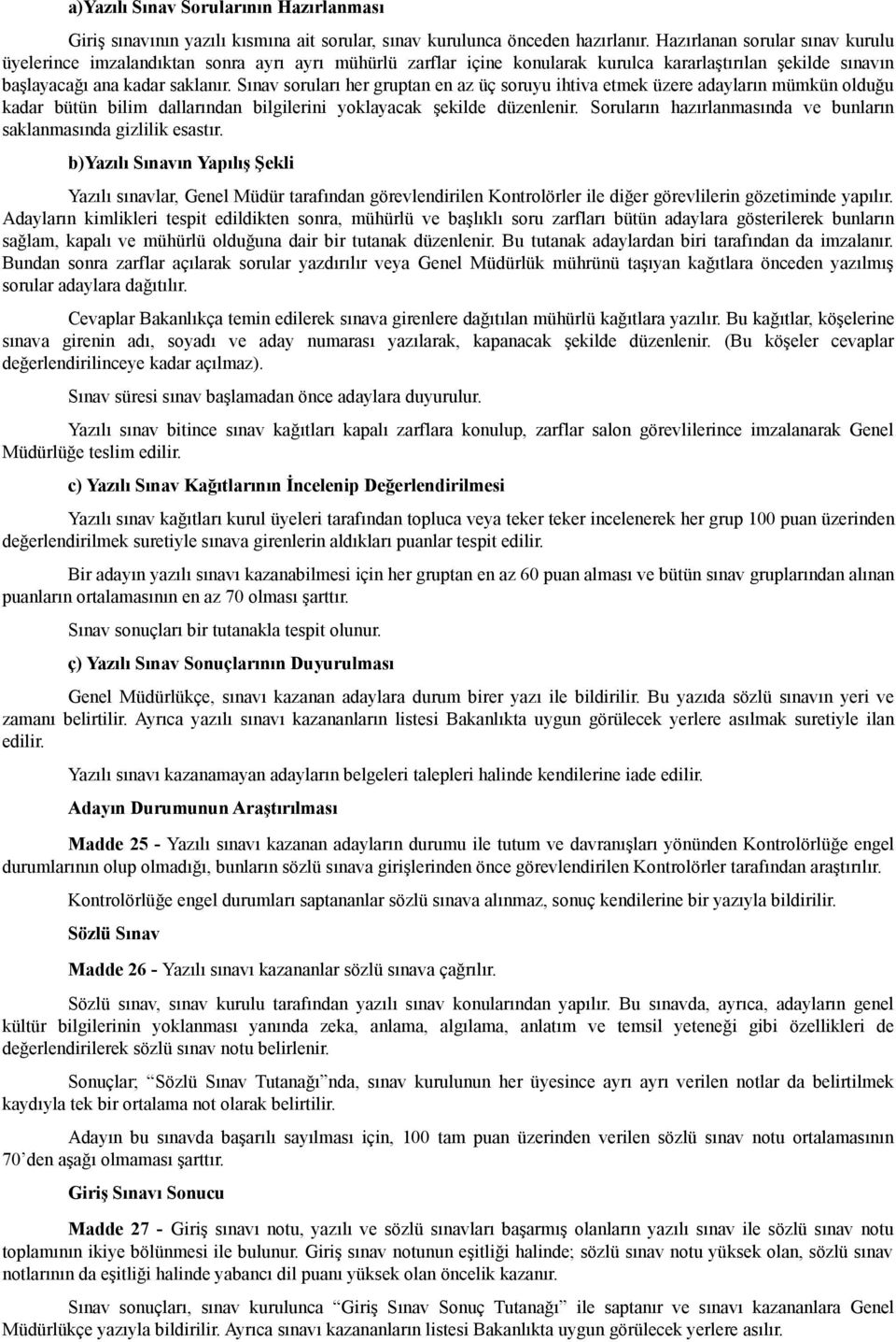 Sınav soruları her gruptan en az üç soruyu ihtiva etmek üzere adayların mümkün olduğu kadar bütün bilim dallarından bilgilerini yoklayacak şekilde düzenlenir.