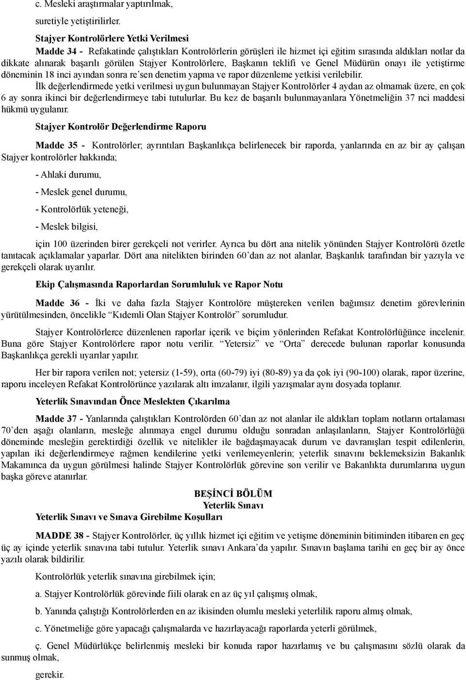 Kontrolörlere, Başkanın teklifi ve Genel Müdürün onayı ile yetiştirme döneminin 18 inci ayından sonra re sen denetim yapma ve rapor düzenleme yetkisi verilebilir.