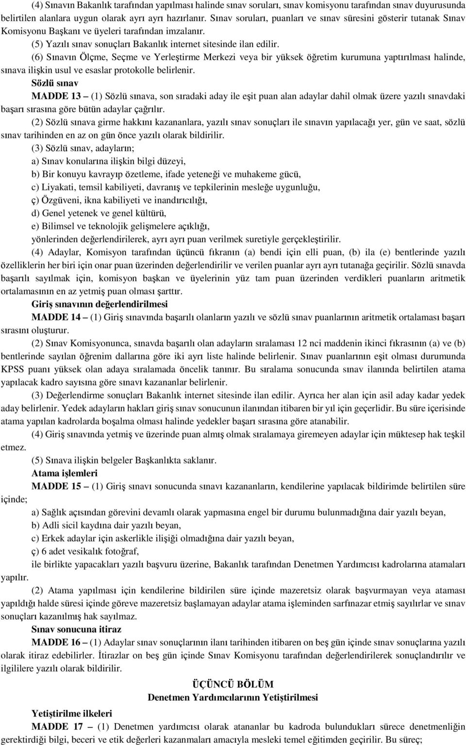 (6) Sınavın Ölçme, Seçme ve Yerleştirme Merkezi veya bir yüksek öğretim kurumuna yaptırılması halinde, sınava ilişkin usul ve esaslar protokolle belirlenir.