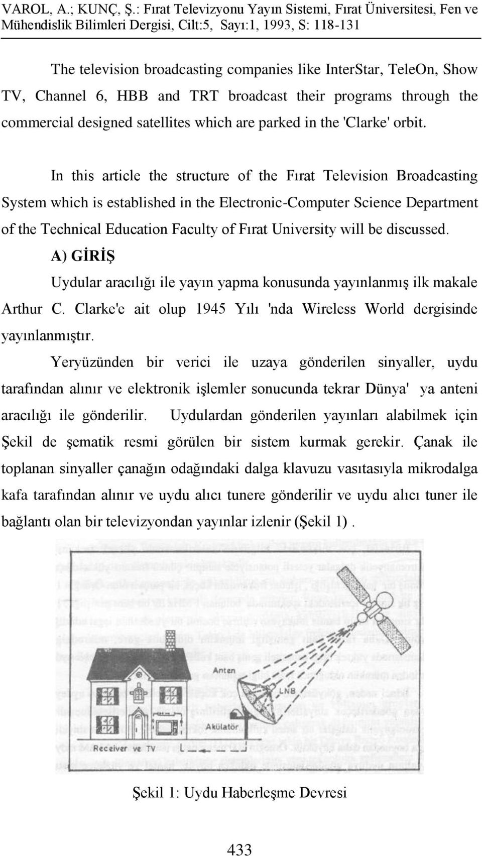 In this article the structure of the Fırat Television Broadcasting System which is established in the Electronic-Computer Science Department of the Technical Education Faculty of Fırat University