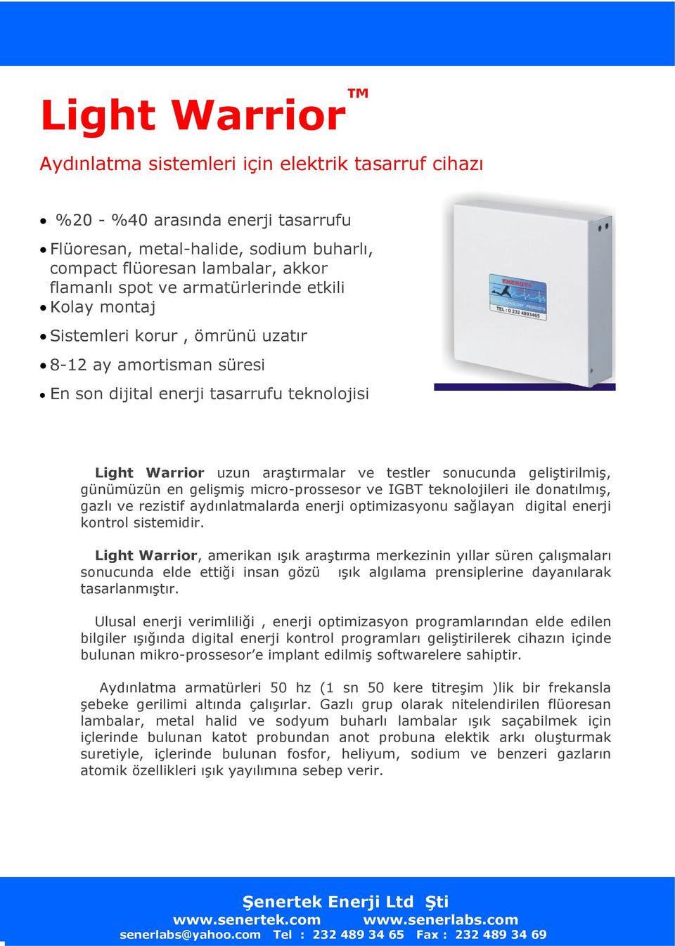 en gelişmiş micro-prossesor ve IGBT teknolojileri ile donatılmış, gazlı ve rezistif aydınlatmalarda enerji optimizasyonu sağlayan digital enerji kontrol sistemidir.