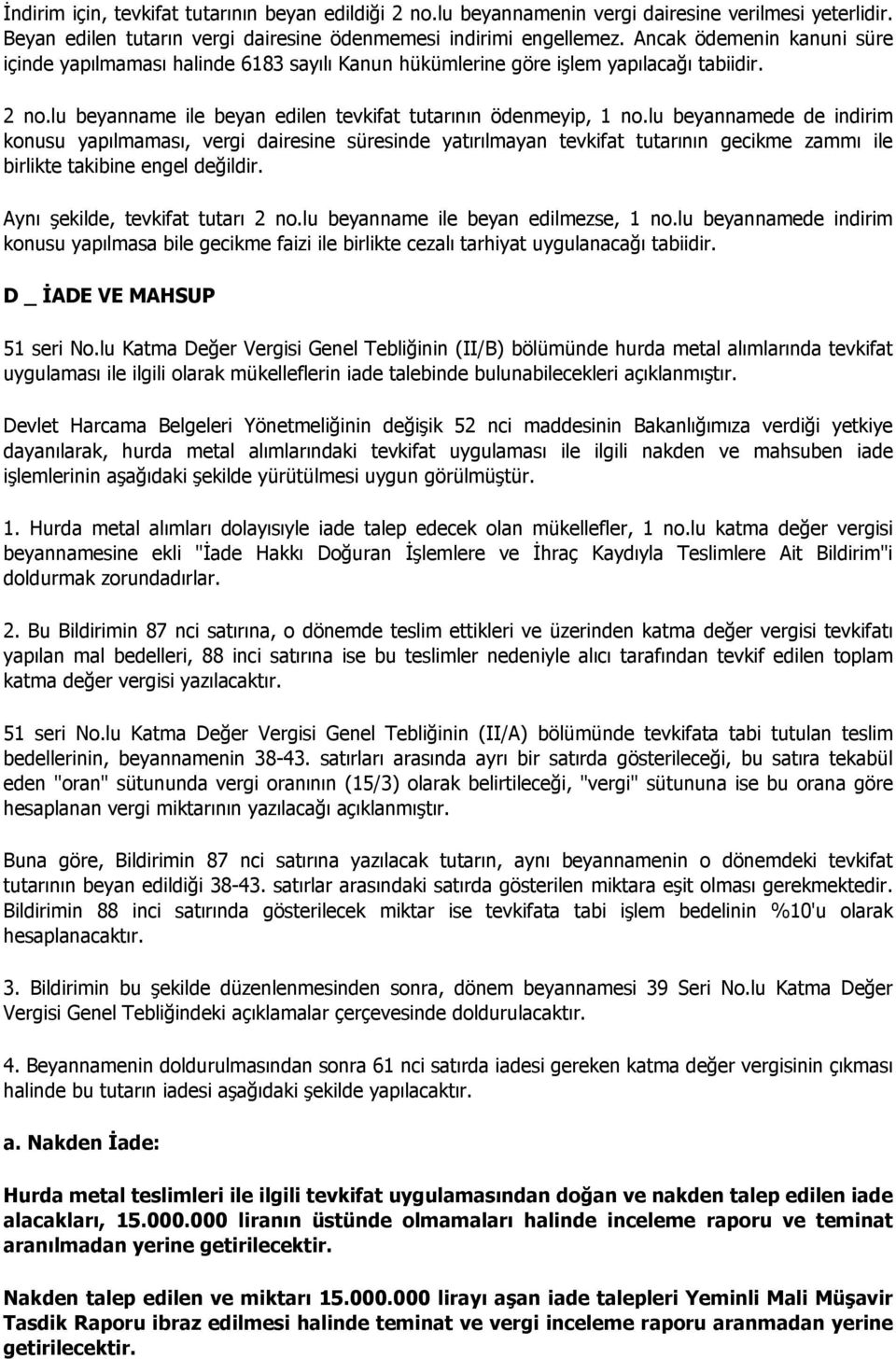 lu beyannamede de indirim konusu yapılmaması, vergi dairesine süresinde yatırılmayan tevkifat tutarının gecikme zammı ile birlikte takibine engel değildir. Aynı şekilde, tevkifat tutarı 2 no.