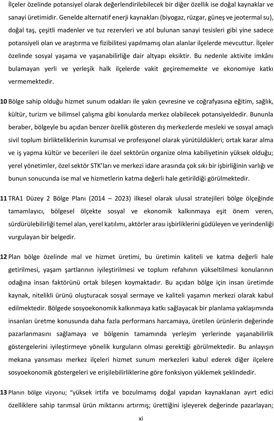 araştırma ve fizibilitesi yapılmamış olan alanlar ilçelerde mevcuttur. İlçeler özelinde sosyal yaşama ve yaşanabilirliğe dair altyapı eksiktir.