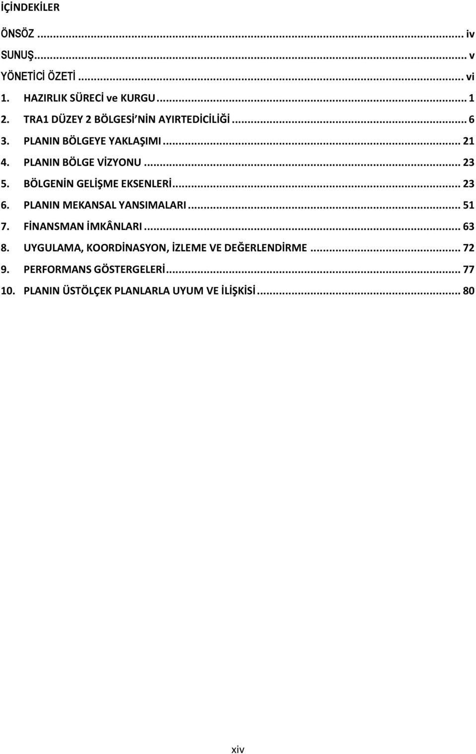 BÖLGENİN GELİŞME EKSENLERİ... 23 6. PLANIN MEKANSAL YANSIMALARI... 51 7. FİNANSMAN İMKÂNLARI... 63 8.