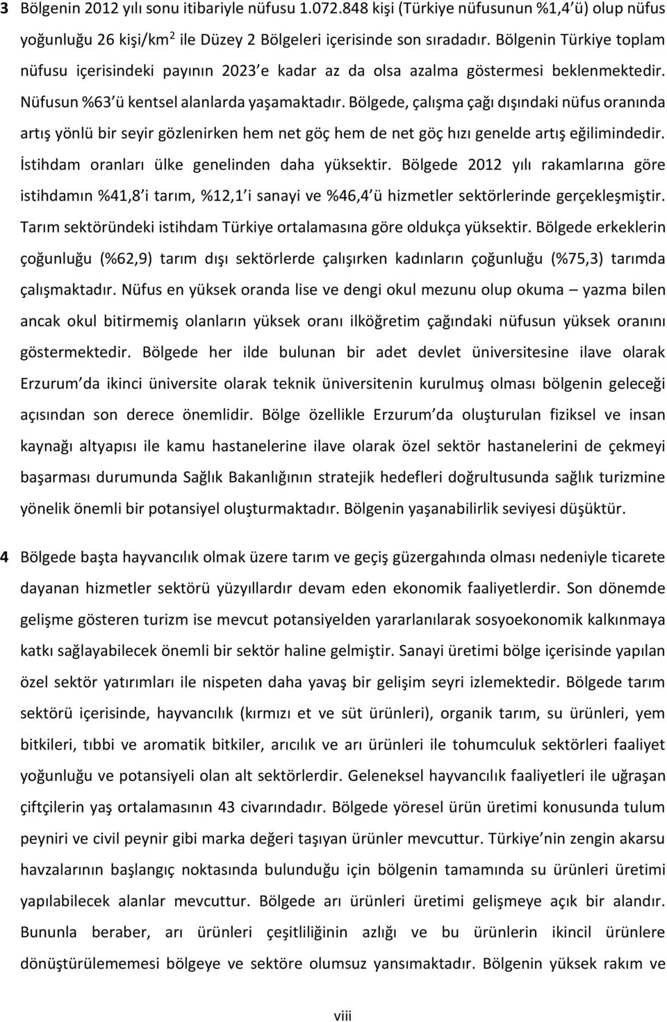 Bölgede, çalışma çağı dışındaki nüfus oranında artış yönlü bir seyir gözlenirken hem net göç hem de net göç hızı genelde artış eğilimindedir. İstihdam oranları ülke genelinden daha yüksektir.