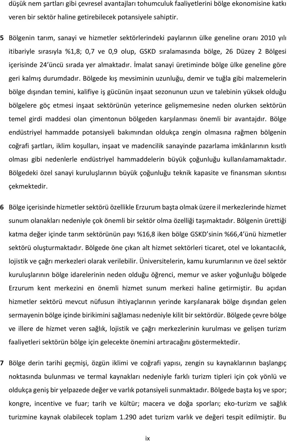 üncü sırada yer almaktadır. İmalat sanayi üretiminde bölge ülke geneline göre geri kalmış durumdadır.