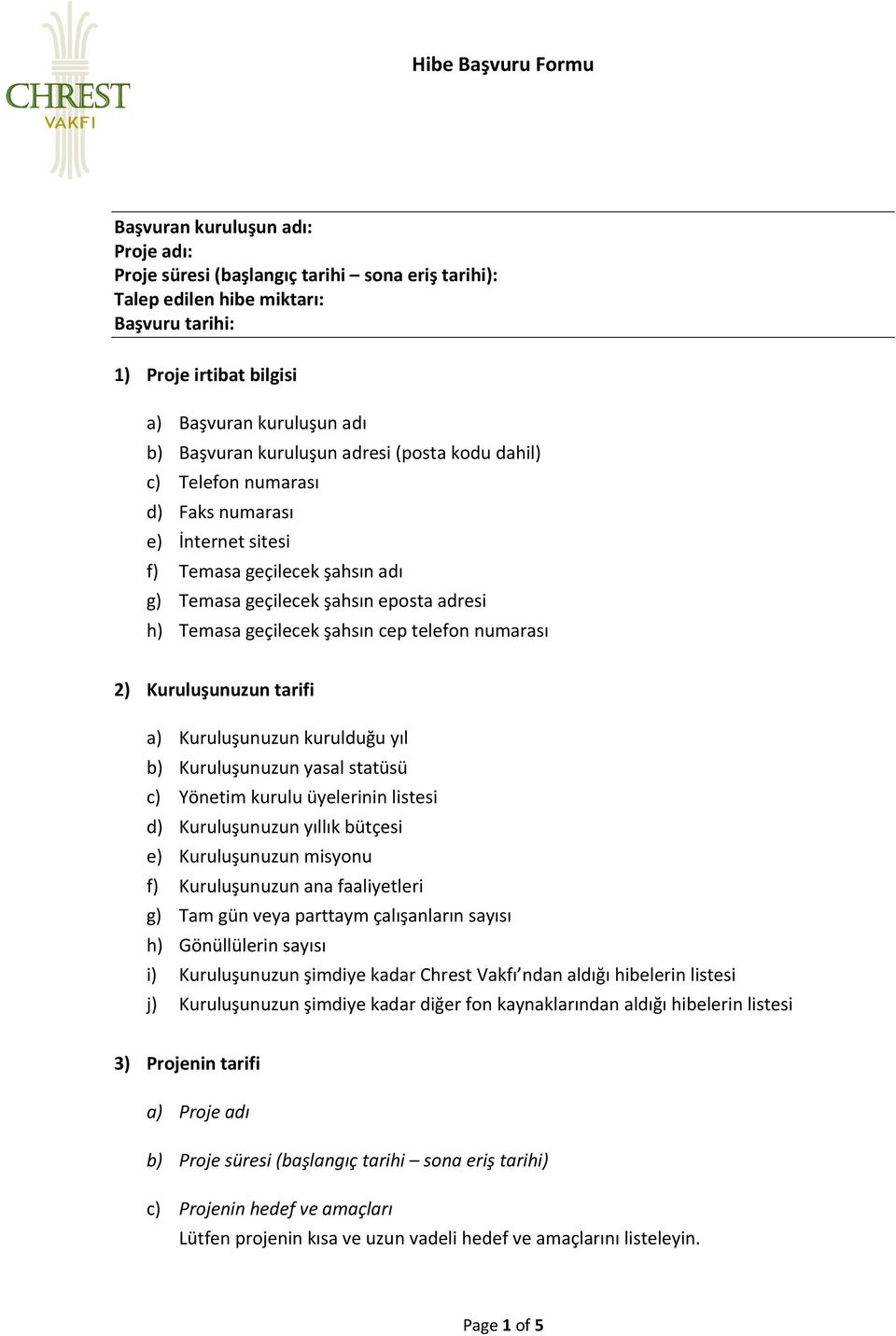 telefon numarası 2) Kuruluşunuzun tarifi a) Kuruluşunuzun kurulduğu yıl b) Kuruluşunuzun yasal statüsü c) Yönetim kurulu üyelerinin listesi d) Kuruluşunuzun yıllık bütçesi e) Kuruluşunuzun misyonu f)