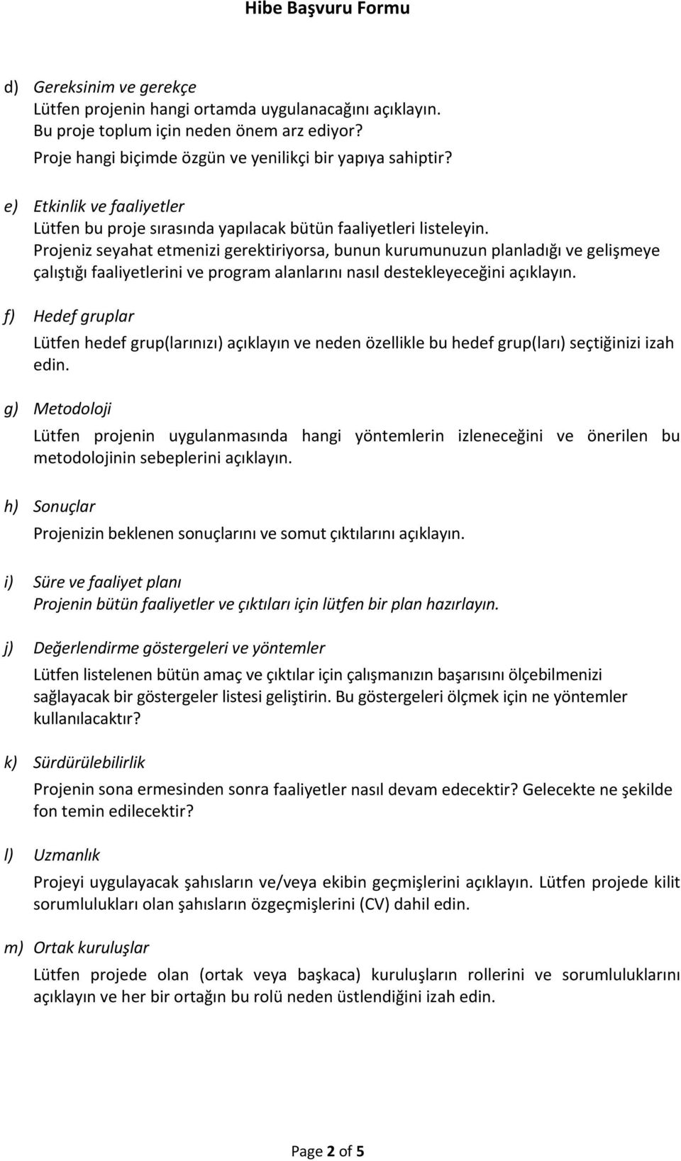 Projeniz seyahat etmenizi gerektiriyorsa, bunun kurumunuzun planladığı ve gelişmeye çalıştığı faaliyetlerini ve program alanlarını nasıl destekleyeceğini açıklayın.