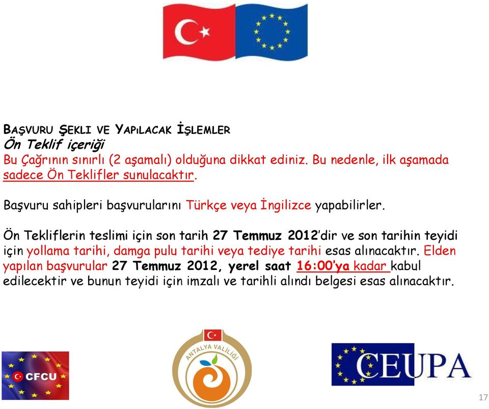 Ön Tekliflerin teslimi için son tarih 27 Temmuz 2012 dir ve son tarihin teyidi için yollama tarihi, damga pulu tarihi veya tediye tarihi