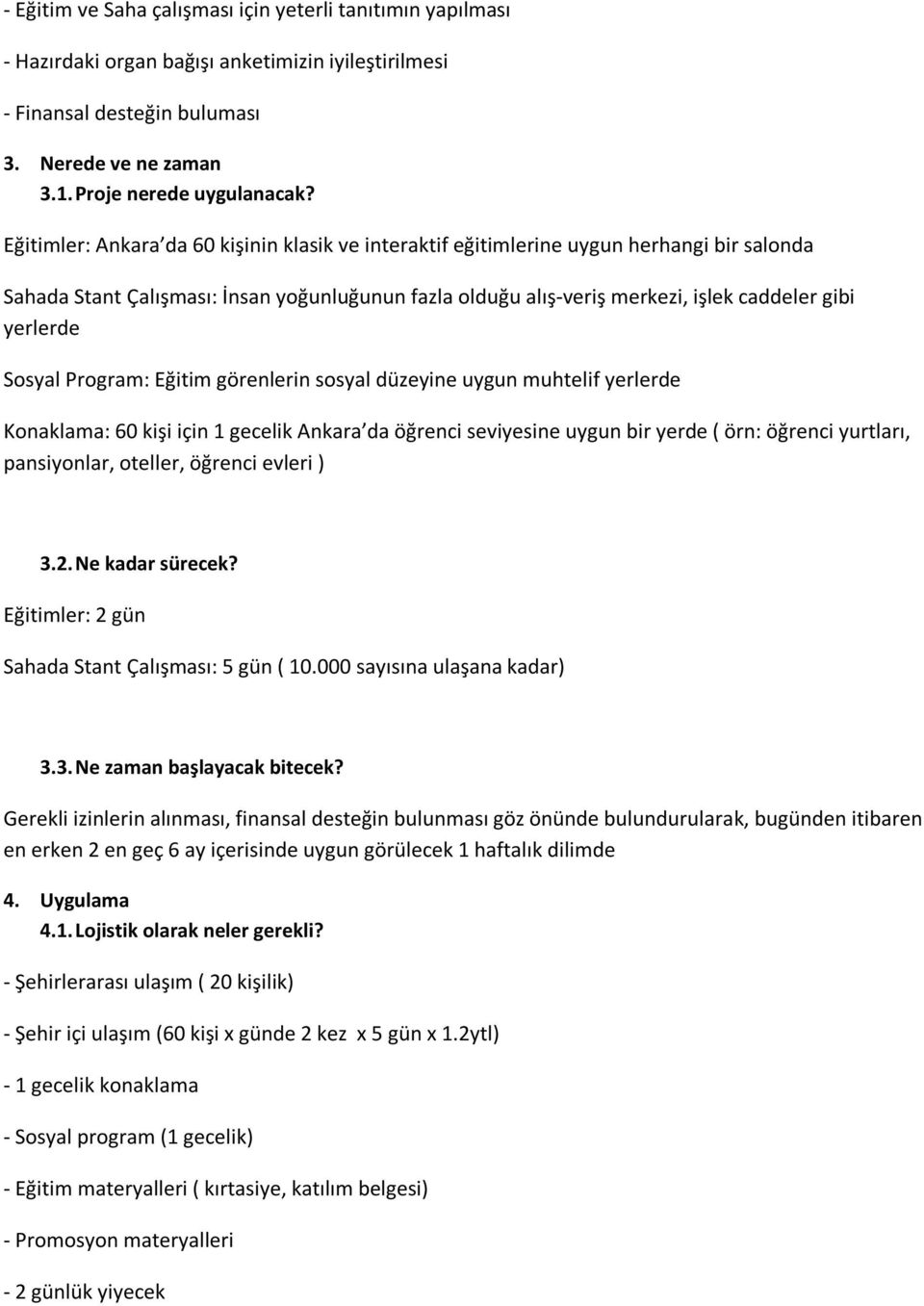 Sosyal Program: Eğitim görenlerin sosyal düzeyine uygun muhtelif yerlerde Konaklama: 60 kişi için 1 gecelik Ankara da öğrenci seviyesine uygun bir yerde ( örn: öğrenci yurtları, pansiyonlar, oteller,