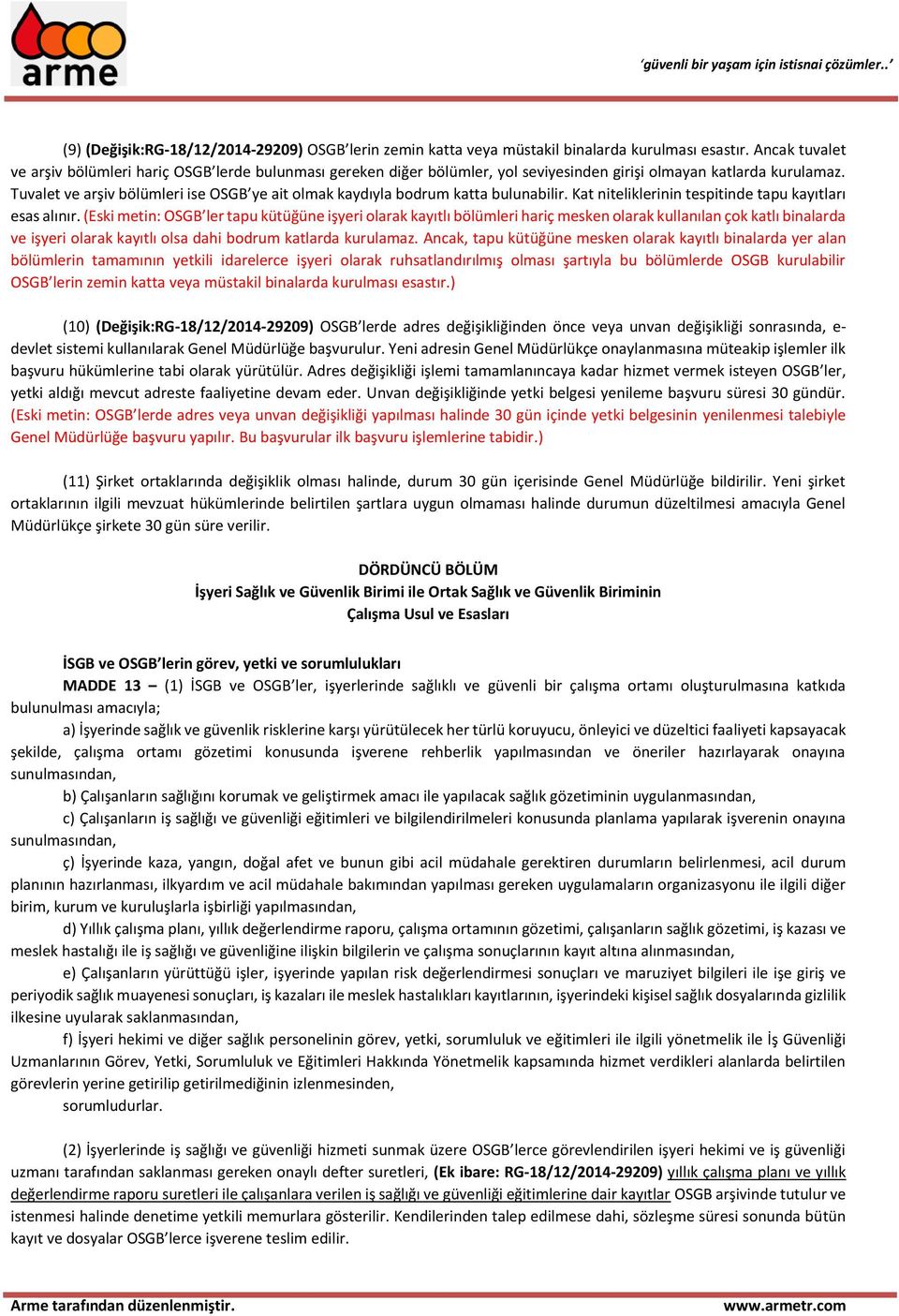 Tuvalet ve arşiv bölümleri ise OSGB ye ait olmak kaydıyla bodrum katta bulunabilir. Kat niteliklerinin tespitinde tapu kayıtları esas alınır.