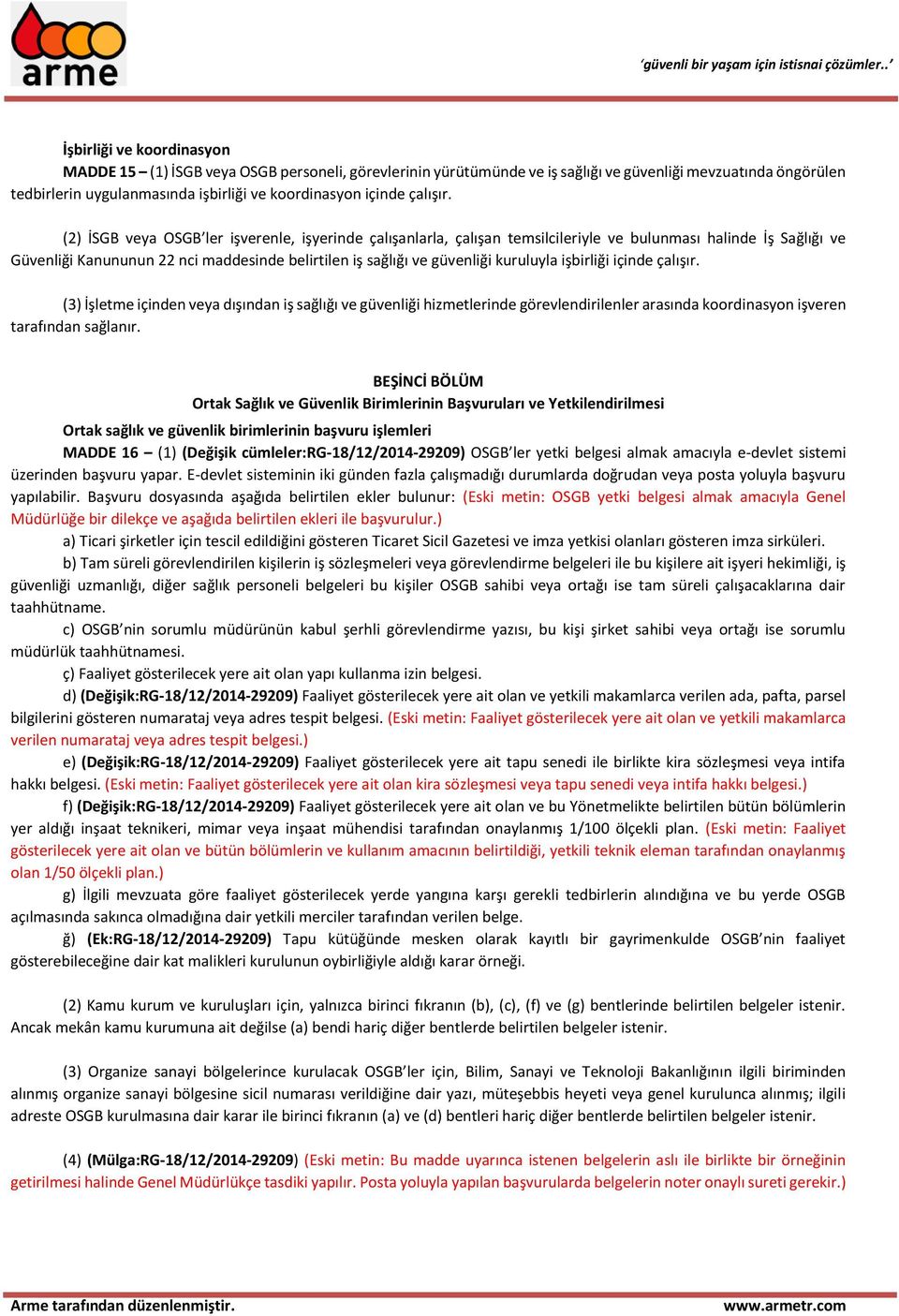 (2) İSGB veya OSGB ler işverenle, işyerinde çalışanlarla, çalışan temsilcileriyle ve bulunması halinde İş Sağlığı ve Güvenliği Kanununun 22 nci maddesinde belirtilen iş sağlığı ve güvenliği kuruluyla