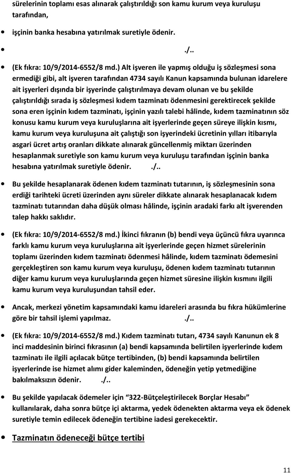 ve bu şekilde çalıştırıldığı sırada iş sözleşmesi kıdem tazminatı ödenmesini gerektirecek şekilde sona eren işçinin kıdem tazminatı, işçinin yazılı talebi hâlinde, kıdem tazminatının söz konusu kamu