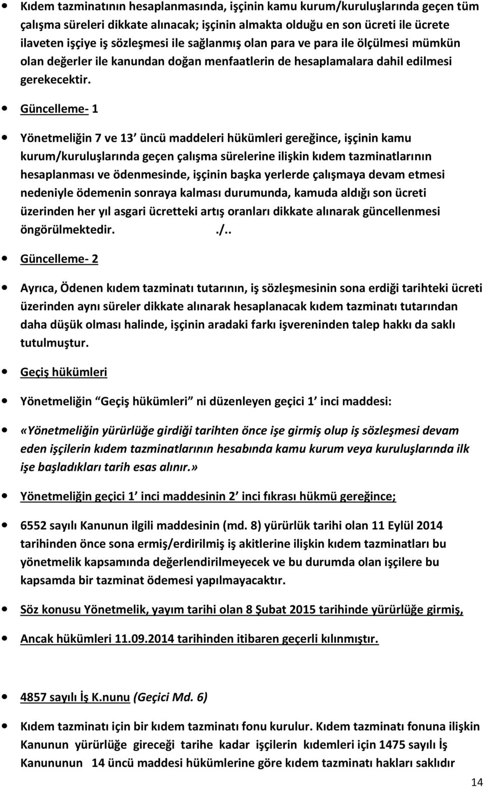 Güncelleme- 1 Yönetmeliğin 7 ve 13 üncü maddeleri hükümleri gereğince, işçinin kamu kurum/kuruluşlarında geçen çalışma sürelerine ilişkin kıdem tazminatlarının hesaplanması ve ödenmesinde, işçinin