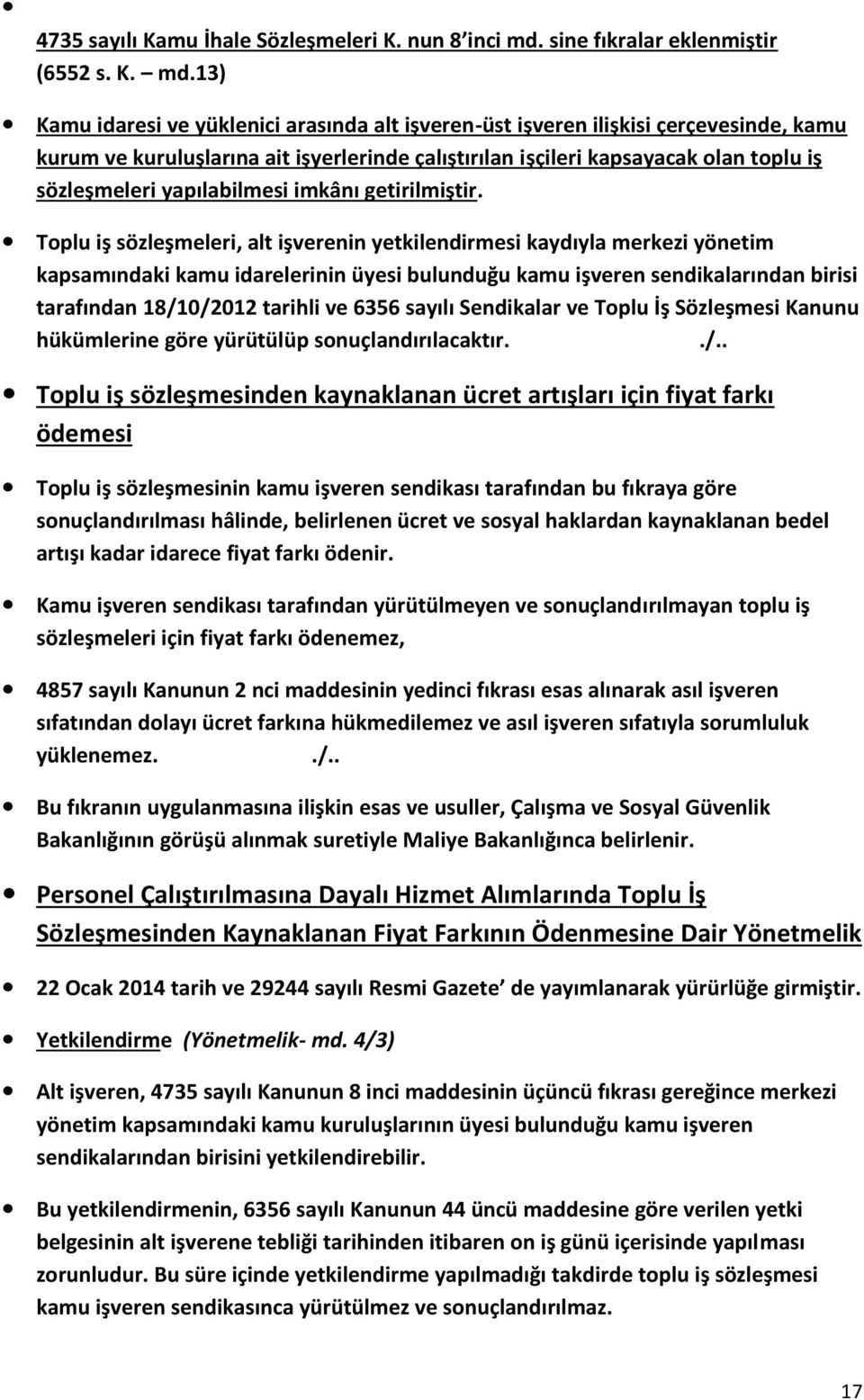 13) Kamu idaresi ve yüklenici arasında alt işveren-üst işveren ilişkisi çerçevesinde, kamu kurum ve kuruluşlarına ait işyerlerinde çalıştırılan işçileri kapsayacak olan toplu iş sözleşmeleri