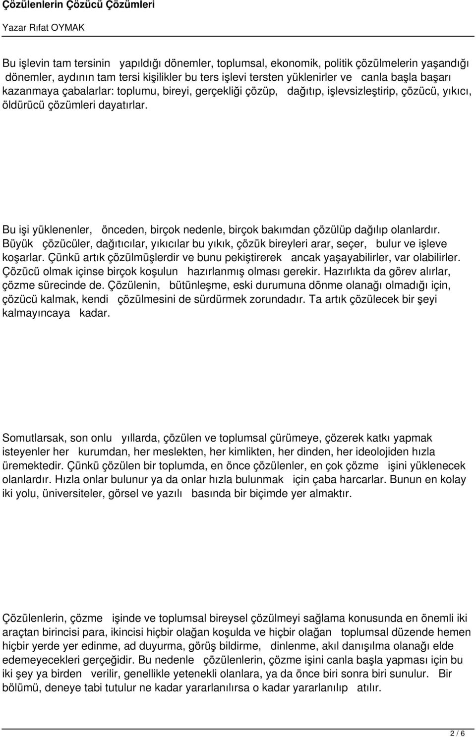 Bu işi yüklenenler, önceden, birçok nedenle, birçok bakımdan çözülüp dağılıp olanlardır. Büyük çözücüler, dağıtıcılar, yıkıcılar bu yıkık, çözük bireyleri arar, seçer, bulur ve işleve koşarlar.