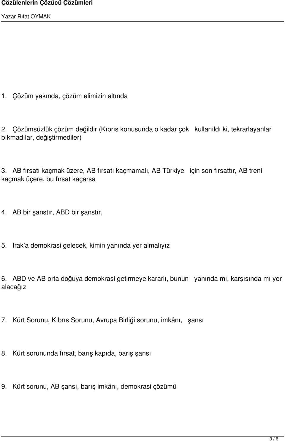 Irak a demokrasi gelecek, kimin yanında yer almalıyız 6. ABD ve AB orta doğuya demokrasi getirmeye kararlı, bunun yanında mı, karşısında mı yer alacağız 7.