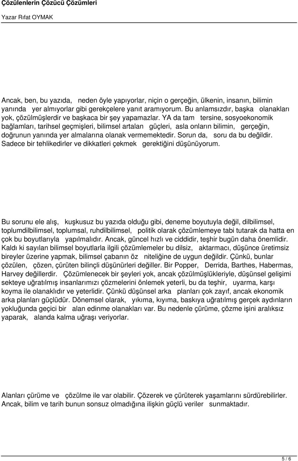 YA da tam tersine, sosyoekonomik bağlamları, tarihsel geçmişleri, bilimsel artalan güçleri, asla onların bilimin, gerçeğin, doğrunun yanında yer almalarına olanak vermemektedir.