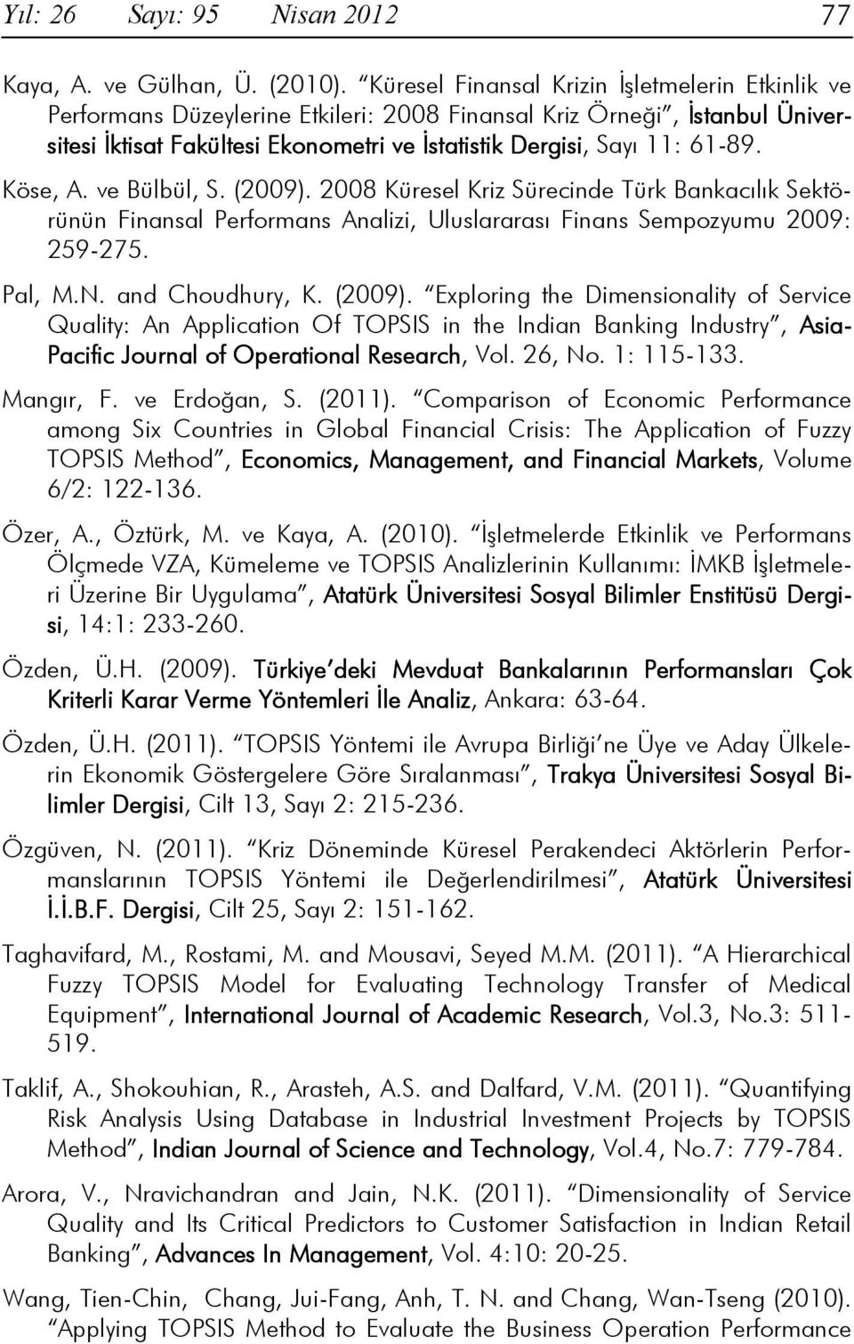 61-89. Köse, A. ve Bülbül, S. (2009). 2008 Küresel Kriz Sürecinde Türk Bankacılık Sektörünün Finansal Performans Analizi, Uluslararası Finans Sempozyumu 2009: 259-275. Pal, M.N. and Choudhury, K.