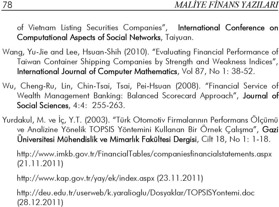 Wu, Cheng-Ru, Lin, Chin-Tsai, Tsai, Pei-Hsuan (2008). Financial Service of Wealth Management Banking: Balanced Scorecard Approach, Journal of Social Sciences, 4:4: 255-263. Yurdakul, M. ve Đç, Y.T. (2003).