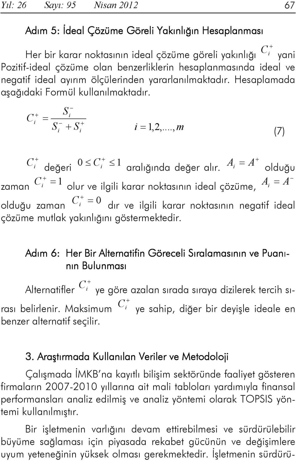 i olduğu C = 1 zaman i A = A olur ve ilgili karar noktasının ideal çözüme, i C = 0 olduğu zaman i dır ve ilgili karar noktasının negatif ideal çözüme mutlak yakınlığını göstermektedir.