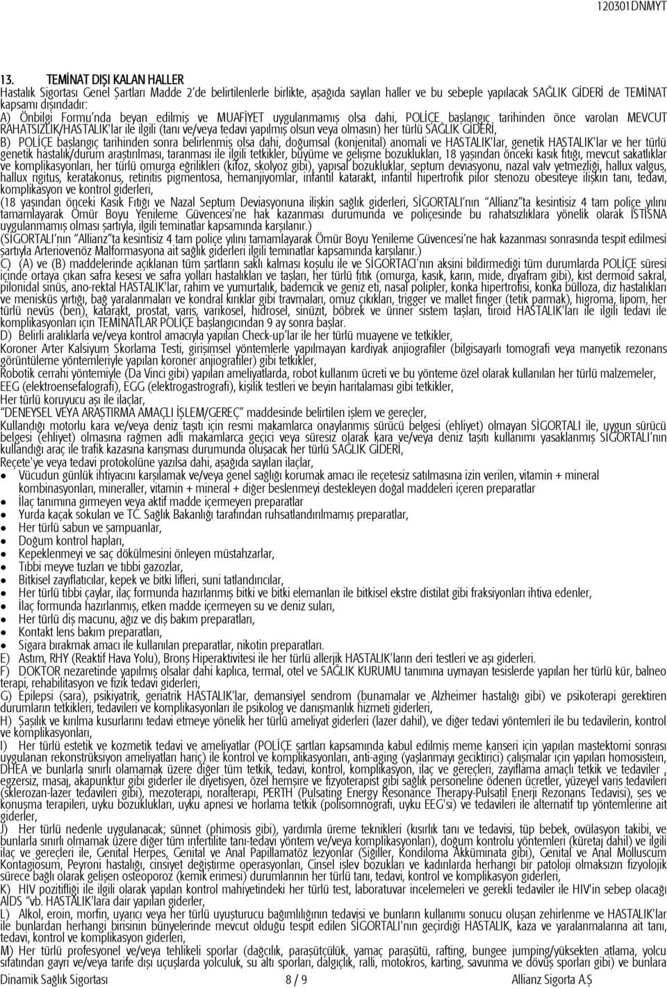 olmasın) her türlü SAĞLIK GİDERİ, B) POLİÇE başlangıç tarihinden sonra belirlenmiş olsa dahi, doğumsal (konjenital) anomali ve HASTALIK'lar, genetik HASTALIK'lar ve her türlü genetik hastalık/durum