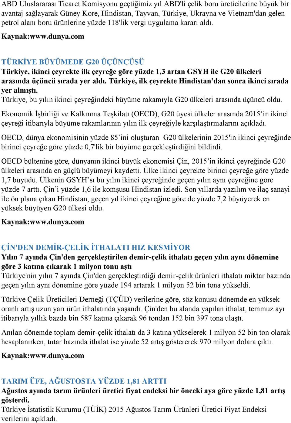 Türkiye, ilk çeyrekte Hindistan'dan sonra ikinci sırada yer almıştı. Türkiye, bu yılın ikinci çeyreğindeki büyüme rakamıyla G20 ülkeleri arasında üçüncü oldu.