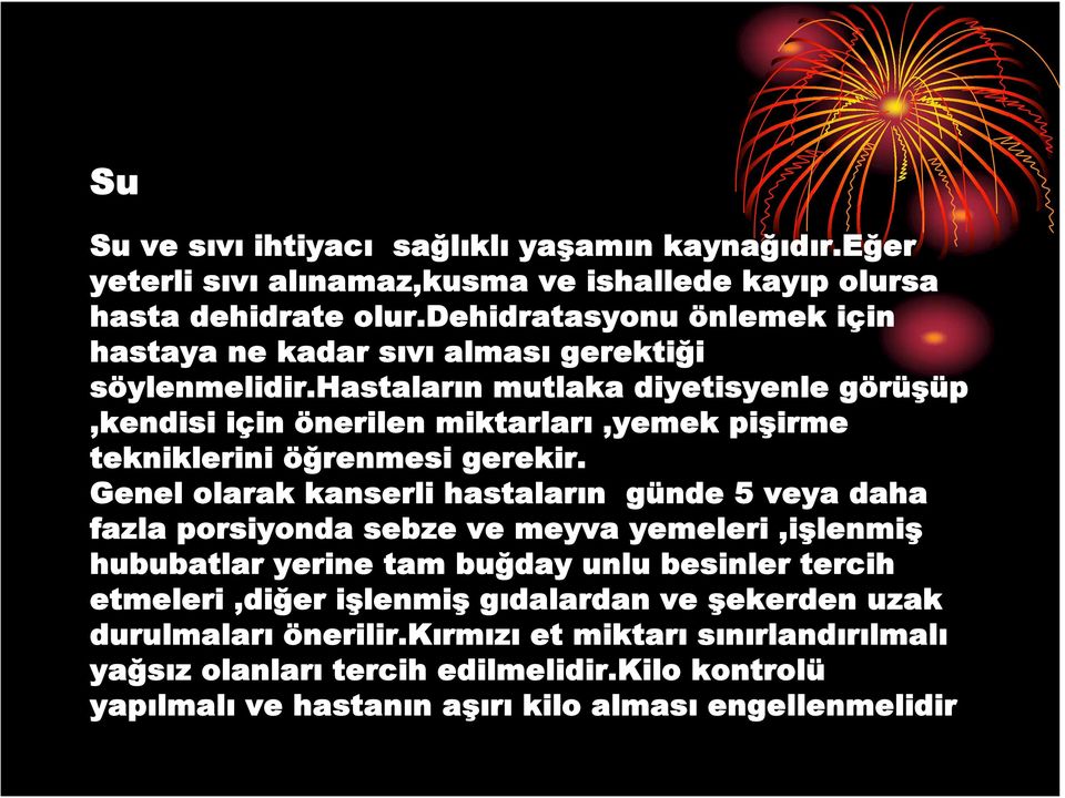 hastaların mutlaka diyetisyenle görüşüp,kendisi için önerilen miktarları,yemek pişirme tekniklerini öğrenmesi gerekir.