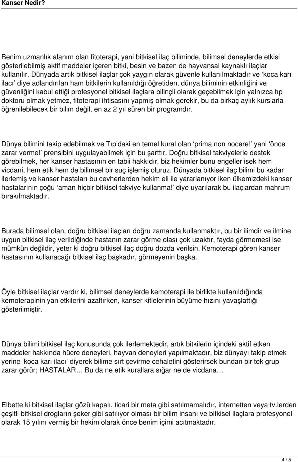 ettiği profesyonel bitkisel ilaçlara bilinçli olarak geçebilmek için yalnızca tıp doktoru olmak yetmez, fitoterapi ihtisasını yapmış olmak gerekir, bu da birkaç aylık kurslarla öğrenilebilecek bir